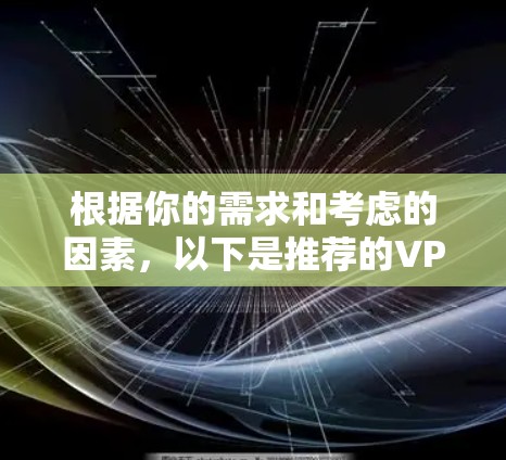 根据你的需求和考虑的因素，以下是推荐的VPN客户端列表