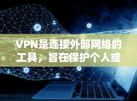 VPN是连接外部网络的工具，旨在保护个人或家庭的安全。以下是一个系统化的VPN使用教程指南，帮助您有效地使用VPN服务