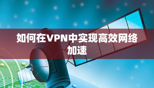 如何在VPN中实现高效网络加速