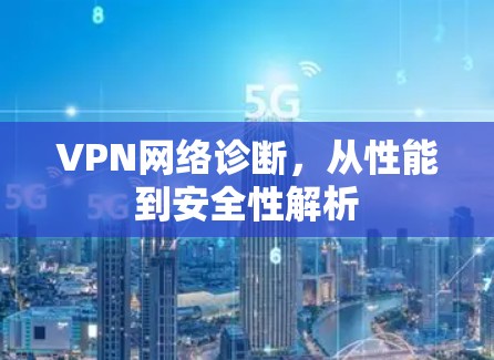 VPN网络诊断，从性能到安全性解析