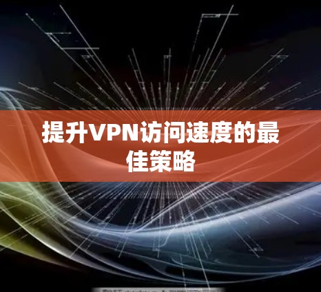 提升VPN访问速度的最佳策略