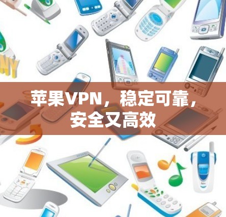 苹果VPN，稳定可靠，安全又高效