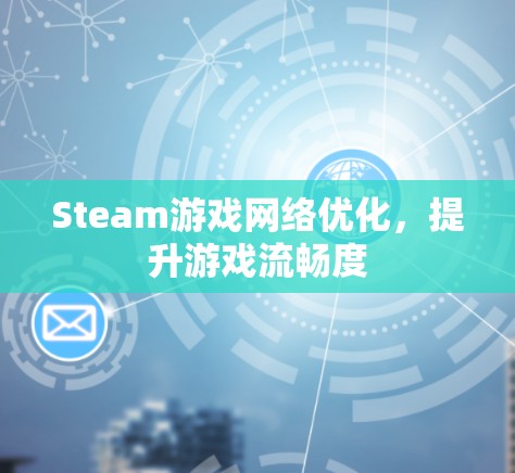 Steam游戏网络优化，提升游戏流畅度