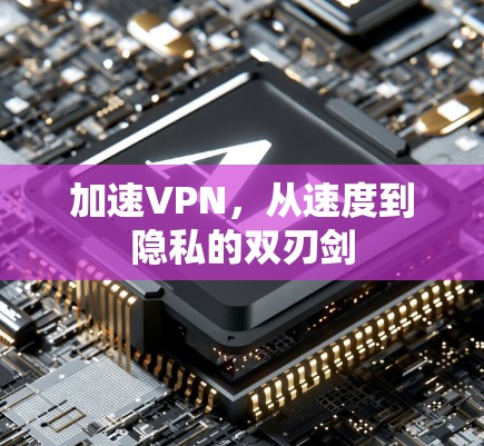 加速VPN，从速度到隐私的双刃剑