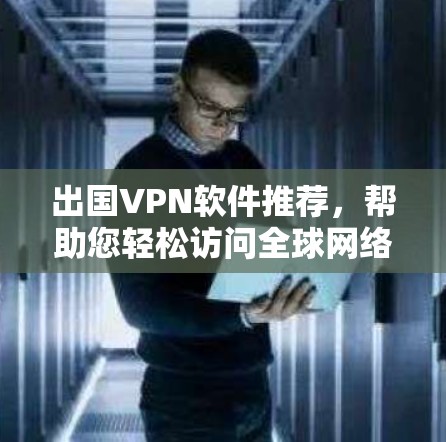 出国VPN软件推荐，帮助您轻松访问全球网络，同时保持安全。以下是一些推荐的 VPN 软件，适合出国旅行的用户