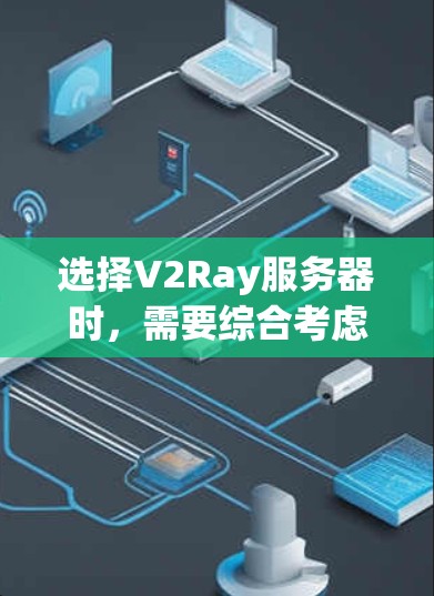 选择V2Ray服务器时，需要综合考虑多个因素，以确保服务器的稳定性和高性能。以下是详细的步骤指南