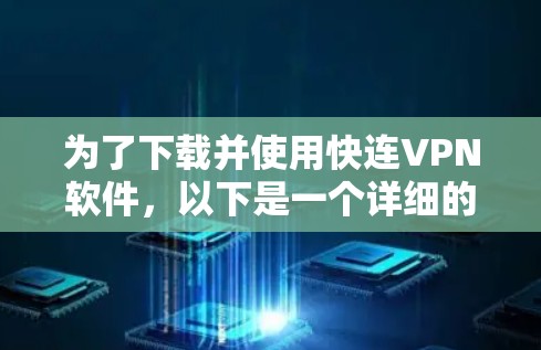 为了下载并使用快连VPN软件，以下是一个详细的步骤指南