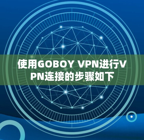 使用GOBOY VPN进行VPN连接的步骤如下