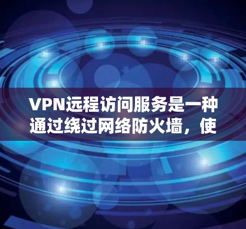 VPN远程访问服务是一种通过绕过网络防火墙,使用加密流量连接到外部网络的技术,允许用户在本地电脑上远程访问其他服务器或计算机。以下是一些关键步骤和信息 VPN远程访问服务是一种通过绕过网络防火墙,使用加密流量连接到外部网络的技术,允许用户在本地电脑上远程访问其他服务器或计算机。以下是一些关键步骤和信息