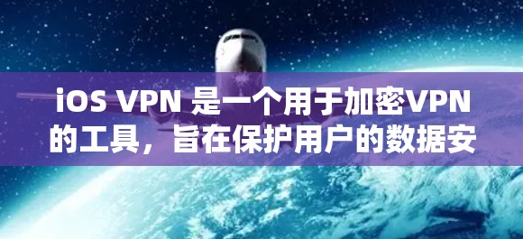 iOS VPN 是一个用于加密VPN的工具，旨在保护用户的数据安全。以下是详细的分析和建议