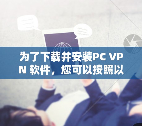 为了下载并安装PC VPN 软件，您可以按照以下步骤操作