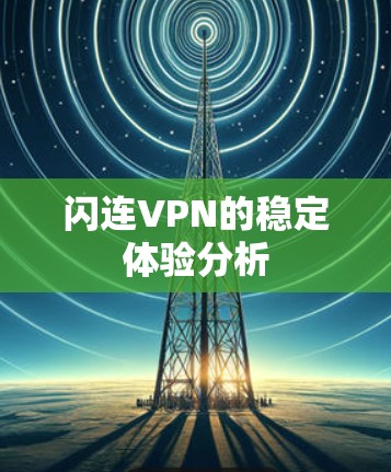 闪连VPN的稳定体验分析