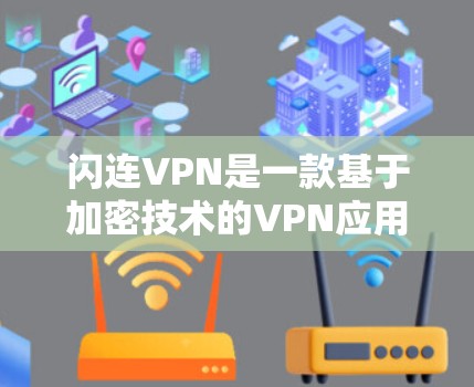 闪连VPN是一款基于加密技术的VPN应用，提供了一定的安全性和匿名性，适用于多种用户群体。以下是关于它的功能分析