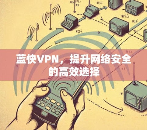 蓝快VPN，提升网络安全的高效选择