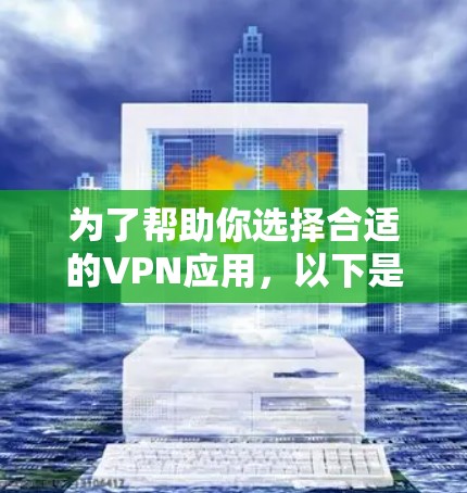 为了帮助你选择合适的VPN应用，以下是一些综合考虑的因素和推荐