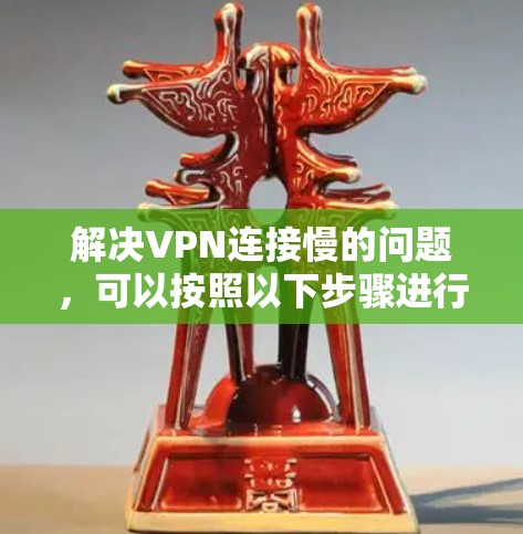 解决VPN连接慢的问题，可以按照以下步骤进行