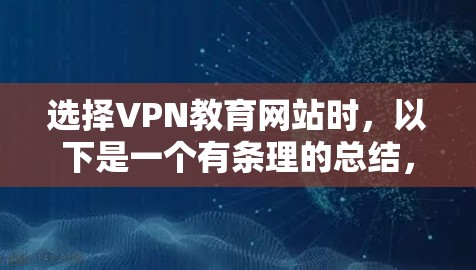选择VPN教育网站时，以下是一个有条理的总结，帮助你做出明智的决定