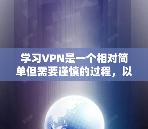 学习VPN是一个相对简单但需要谨慎的过程，以下是一个有条理的指南，帮助你逐步掌握VPN的基本知识和使用技巧