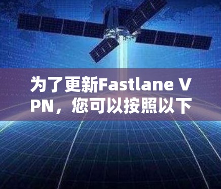 为了更新Fastlane VPN，您可以按照以下步骤操作