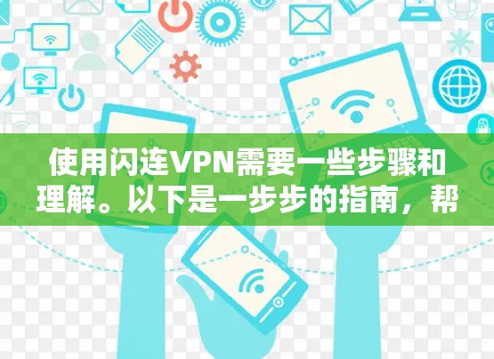 使用闪连VPN需要一些步骤和理解。以下是一步步的指南，帮助你熟悉并成功使用闪连VPN服务