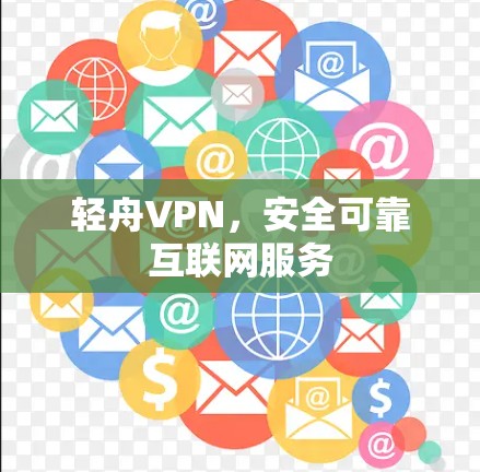 轻舟VPN，安全可靠互联网服务