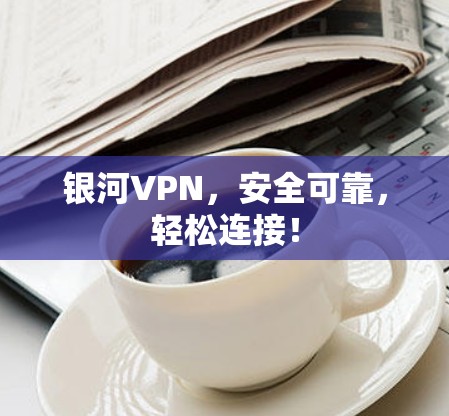 银河VPN，安全可靠，轻松连接！