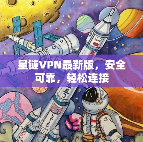 星链VPN最新版，安全可靠，轻松连接