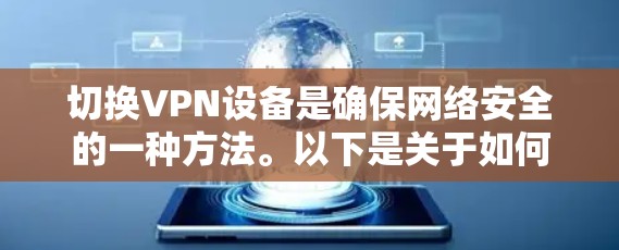 切换VPN设备是确保网络安全的一种方法。以下是关于如何切换VPN设备的教程