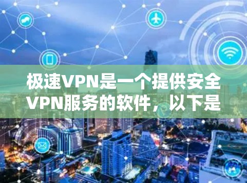 极速VPN是一个提供安全VPN服务的软件，以下是使用其的主要步骤