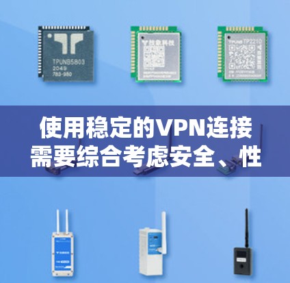 使用稳定的VPN连接需要综合考虑安全、性能和用户需求。以下是一个清晰的步骤指南，帮助你更好地实现稳定VPN连接