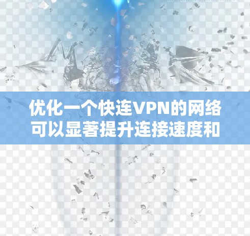 优化一个快连VPN的网络可以显著提升连接速度和用户体验。以下是一个详细的优化步骤指南