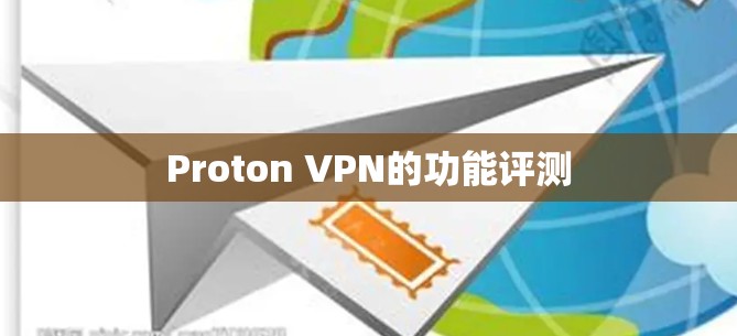 Proton VPN的功能评测 Proton VPN的功能评测