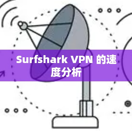 Surfshark VPN 的速度分析 Surfshark VPN 的速度分析