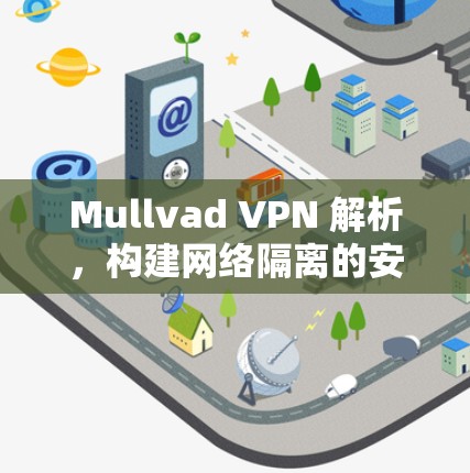 Mullvad VPN 解析,构建网络隔离的安全屏障 Mullvad VPN 解析,构建网络隔离的安全屏障