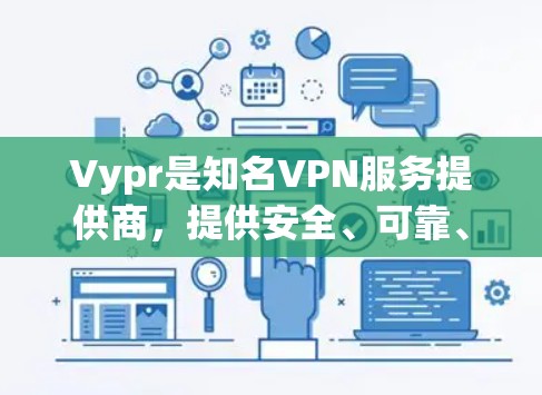 Vypr是知名VPN服务提供商，提供安全、可靠、易用的VPN客户端和API服务。以下是关于VyprVPN最新版本客户端的详细介绍