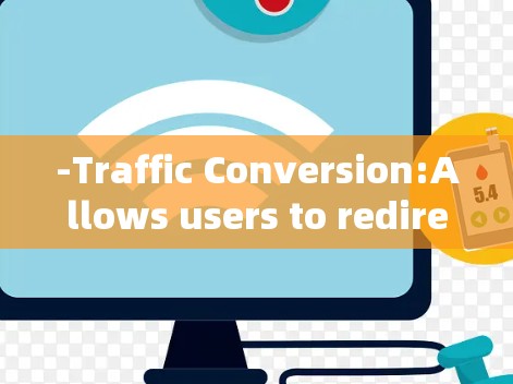-Traffic Conversion:Allows users to redirect traffic to less congested or HTTPS sites.