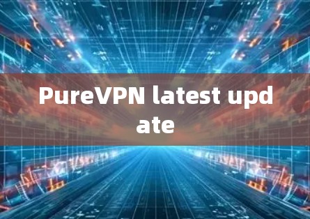 PureVPN latest update