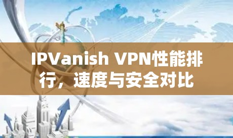 IPVanish VPN性能排行，速度与安全对比