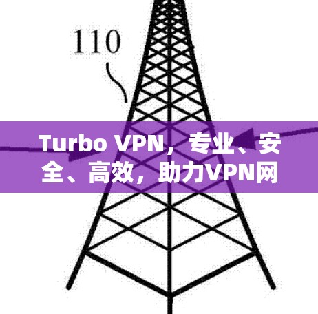 Turbo VPN，专业、安全、高效，助力VPN网络