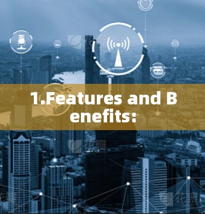 1.Features and Benefits: