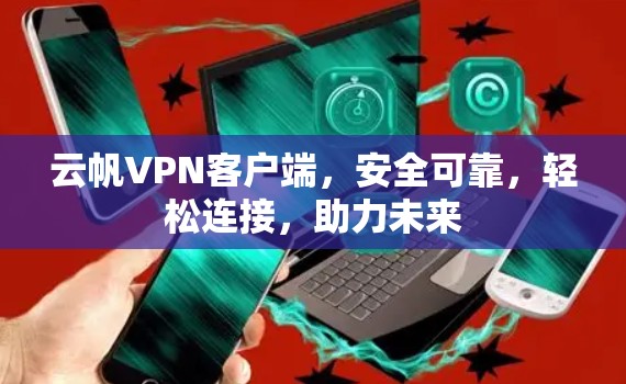 云帆VPN客户端，安全可靠，轻松连接，助力未来