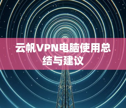 云帆VPN电脑使用总结与建议