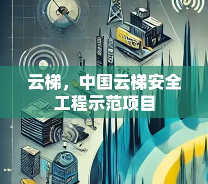 云梯，中国云梯安全工程示范项目