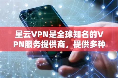 星云VPN是全球知名的VPN服务提供商，提供多种VPN功能和设置，包括加密、流量控制、语音通话、视频会议等。由于用户可能需要下载并使用该软件，以下是星云VPN的具体下载和安装步骤
