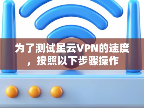 为了测试星云VPN的速度，按照以下步骤操作