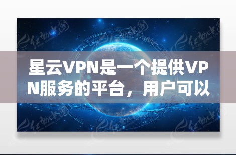 星云VPN是一个提供VPN服务的平台，用户可以在该平台注册并安装VPN软件。以下是一步步的安装指南