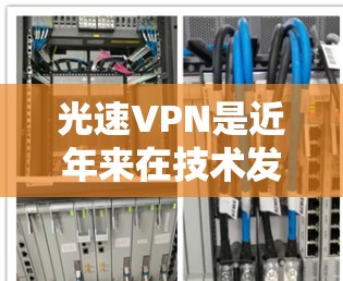 光速VPN是近年来在技术发展迅速的背景下推出的一款基于区块链技术的VPN客户端，旨在提供更 secure 和 faster 的VPN体验。以下是关于光速VPN的详细介绍