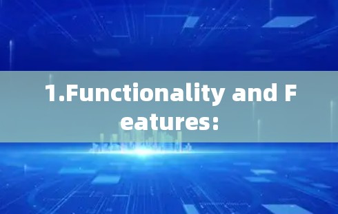 1.Functionality and Features: