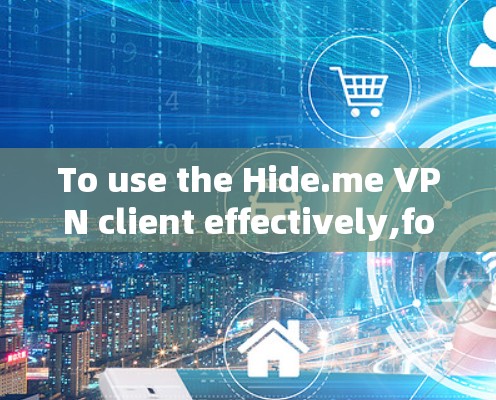 To use the Hide.me VPN client effectively,follow these organized steps: