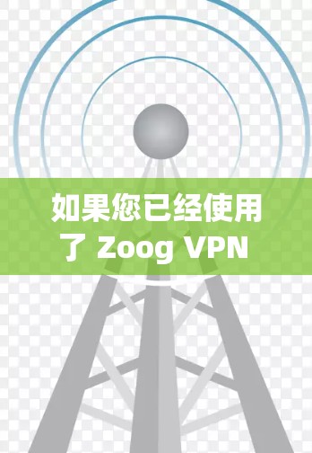 如果您已经使用了 Zoog VPN 并且需要在安卓设备上使用，您可以访问苹果官网下载并安装苹果的 Zoog VPN